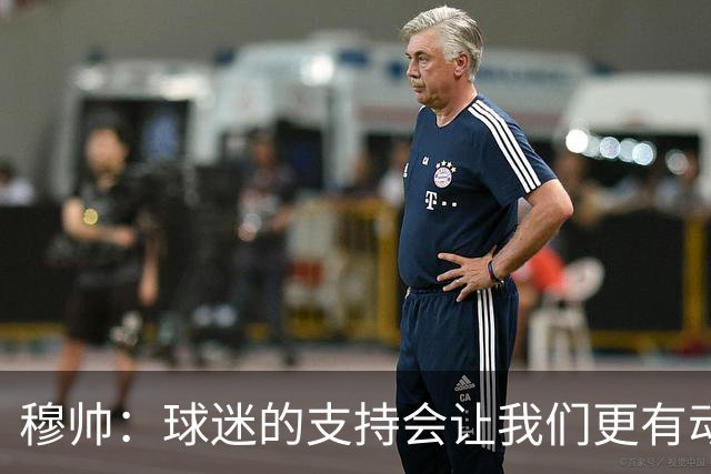 穆帅：球迷的支持会让我们更有动力 感受到了爱意